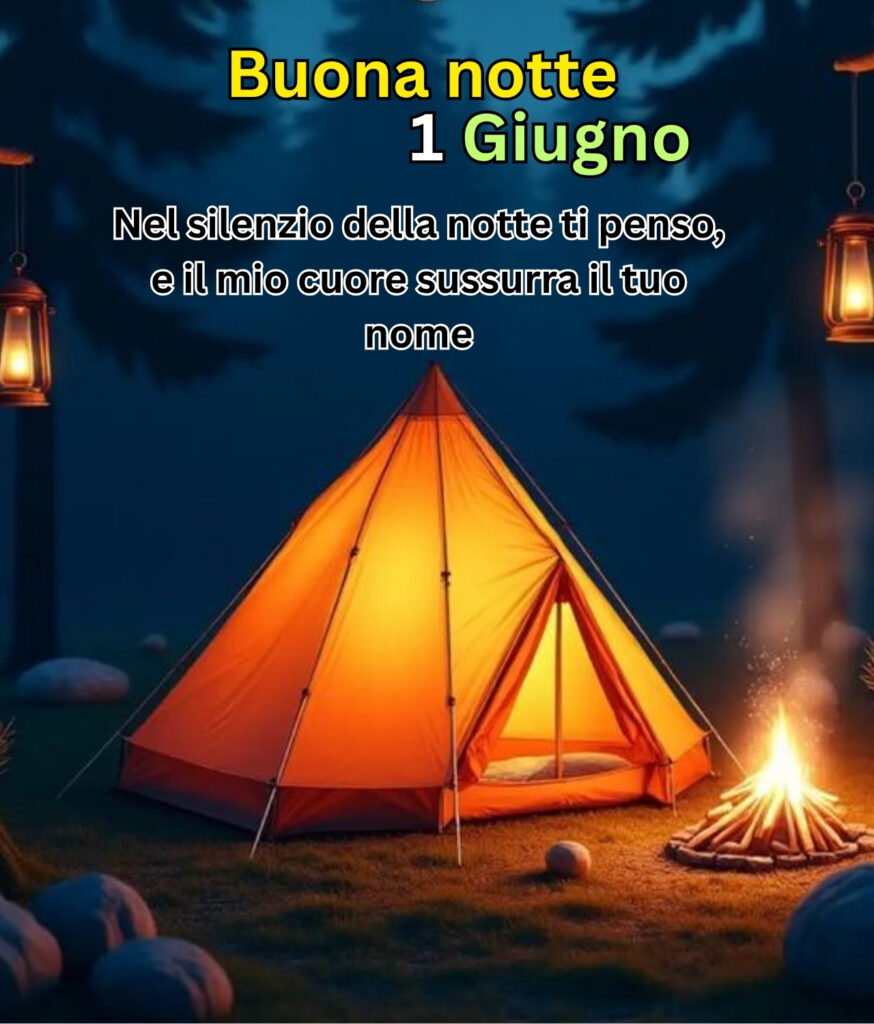 Buona notte 1 Giugno immagini nuove 2025 con tenda, fuoco e frase romantica